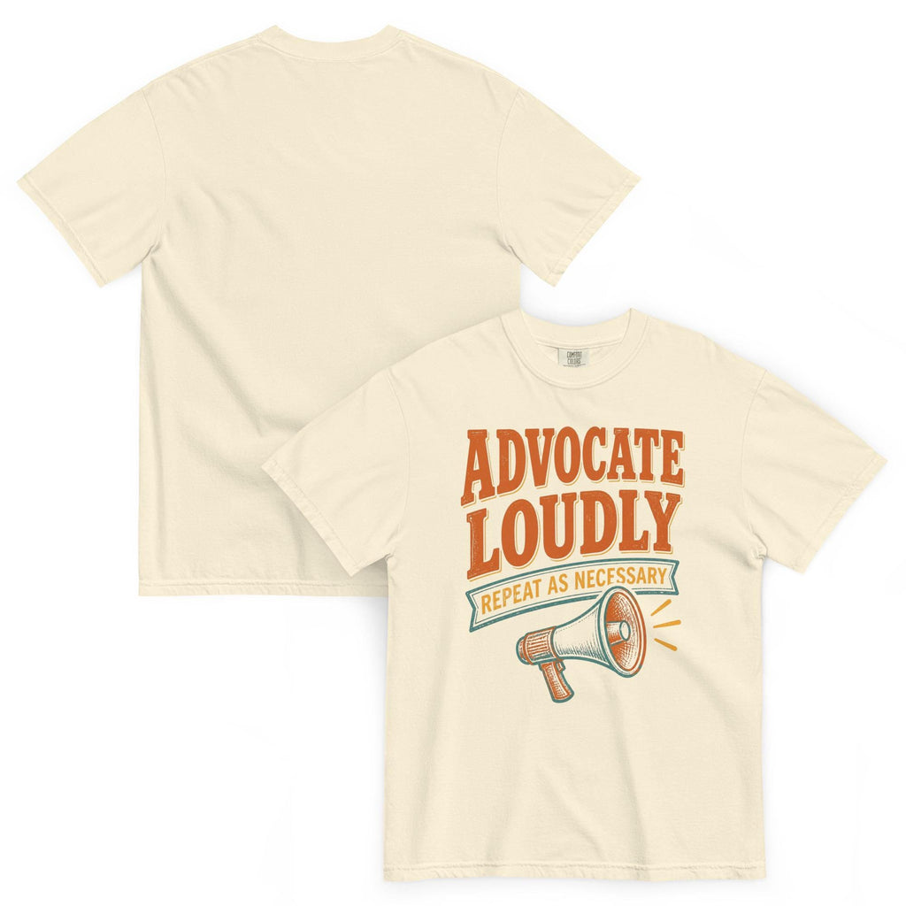 Advocate Loudly, Repeat As Necessary Tee