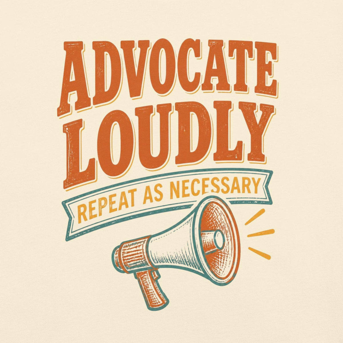 Advocate Loudly, Repeat As Necessary Tee
