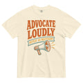 Advocate Loudly, Repeat As Necessary Tee