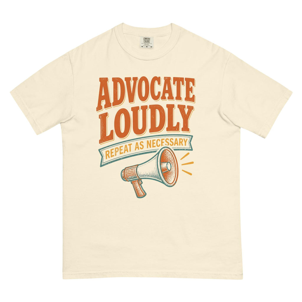 Advocate Loudly, Repeat As Necessary Tee